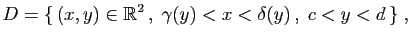 $\displaystyle D = \{ (x,y)\in\mathbb{R}^2 ,\; \gamma(y)<x<\delta(y) ,\;c<y<d \}\;,
$