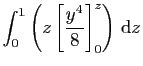 $\displaystyle \int_0^1\left(z\left[\frac{y^4}{8}\right]_0^z\right) \mathrm{d}z$