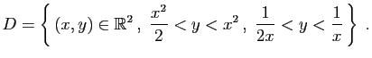 $\displaystyle D = \left\{ (x,y)\in\mathbb{R}^2 ,\;\frac{x^2}{2}<y<x^2 ,\;
\frac{1}{2x}<y<\frac{1}{x} \right\}\;.
$