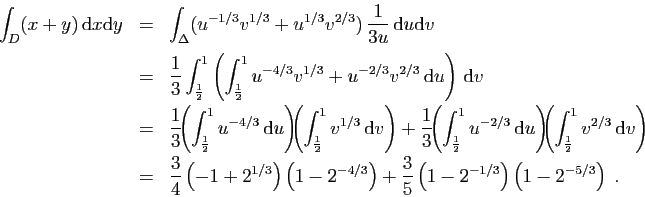 \begin{displaymath}
\begin{array}{rcl}
\displaystyle{
\int_D (x+y) \mathrm{d}x\...
...\left(1-2^{-1/3}\right)\left(1-2^{-5/3}\right)\;.
}
\end{array}\end{displaymath}
