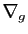 $ \nabla_g$