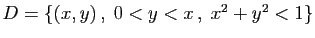 $ D=\{(x,y) ,\;0<y<x ,\;x^2+y^2<1\}$