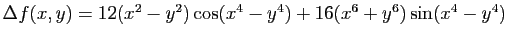 $ \Delta
f(x,y)=12(x^2-y^2)\cos(x^4-y^4)+16(x^6+y^6)\sin(x^4-y^4)$