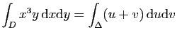 $ \displaystyle{\int_D x^3y \mathrm{d}x\mathrm{d}y=\int_\Delta (u+v) \mathrm{d}u\mathrm{d}v}$