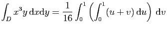 $ \displaystyle{
\int_D x^3y \mathrm{d}x\mathrm{d}y=
\frac{1}{16}\int_0^1\left(\int_0^1 (u+v) \mathrm{d}u\right) \mathrm{d}v}$