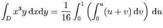 $ \displaystyle{
\int_D x^3y \mathrm{d}x\mathrm{d}y=
\frac{1}{16}\int_0^1\left(\int_0^u (u+v) \mathrm{d}v\right) \mathrm{d}u}$