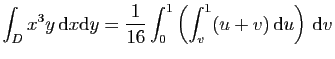 $ \displaystyle{
\int_D x^3y \mathrm{d}x\mathrm{d}y=
\frac{1}{16}\int_0^1\left(\int_v^1 (u+v) \mathrm{d}u\right) \mathrm{d}v}$