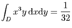 $ \displaystyle{
\int_D x^3y \mathrm{d}x\mathrm{d}y=\frac{1}{32}}$