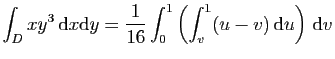 $ \displaystyle{
\int_D xy^3 \mathrm{d}x\mathrm{d}y=
\frac{1}{16}\int_0^1\left(\int_v^1 (u-v) \mathrm{d}u\right) \mathrm{d}v}$