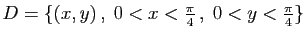 $ D=\{(x,y) ,\;0<x<\frac{\pi}{4} ,\;0<y<\frac{\pi}{4}\}$