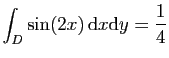 $ \displaystyle{
\int_D \sin(2x) \mathrm{d}x\mathrm{d}y =\frac{1}{4}
}$