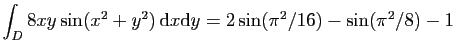 $ \displaystyle{
\int_D 8xy\sin(x^2+y^2) \mathrm{d}x\mathrm{d}y =2\sin(\pi^2/16)-\sin(\pi^2/8)-1
}$