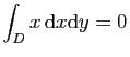 $ \displaystyle{
\int_D x \mathrm{d}x\mathrm{d}y=0
}$