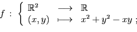 \begin{displaymath}
f :\;\left\{
\begin{array}{lcl}
\mathbb{R}^2&\longrightarro...
...athbb{R}\\
(x,y)&\longmapsto&x^2+y^2-xy\;;
\end{array}\right.
\end{displaymath}