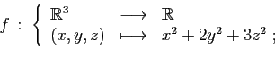 \begin{displaymath}
f :\;\left\{
\begin{array}{lcl}
\mathbb{R}^3&\longrightarro...
...{R}\\
(x,y,z)&\longmapsto&x^2+2y^2+3z^2\;;
\end{array}\right.
\end{displaymath}