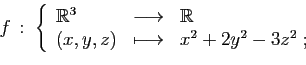 \begin{displaymath}
f :\;\left\{
\begin{array}{lcl}
\mathbb{R}^3&\longrightarro...
...{R}\\
(x,y,z)&\longmapsto&x^2+2y^2-3z^2\;;
\end{array}\right.
\end{displaymath}