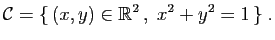 $\displaystyle {\cal C} = \{ (x,y)\in\mathbb{R}^2 ,\;x^2+y^2=1 \}\;.
$