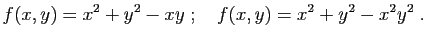 $\displaystyle f(x,y)= x^2+y^2-xy
\;;\quad
f(x,y)= x^2+y^2-x^2y^2
\;.
$