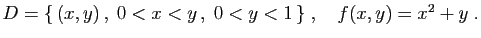 $ D=\{ (x,y) ,\;0<x<y ,\;0<y<1 \}
\;,\quad
f(x,y)=x^2+y\;.
$