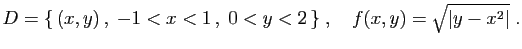 $ D=\{ (x,y) ,\;-1<x<1 ,\;0<y<2 \}
\;,\quad
f(x,y)=\sqrt{\vert y-x^2\vert}\;.
$