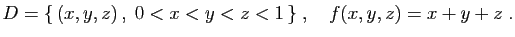 $ D=\{ (x,y,z) ,\;0<x<y<z<1 \}
\;,\quad
f(x,y,z)=x+y+z\;.
$
