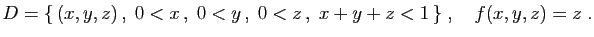 $ D=\{ (x,y,z) ,\;0<x ,\;0<y ,\;0<z ,\;x+y+z<1 \}
\;,\quad
f(x,y,z)=z\;.
$