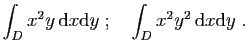 $\displaystyle \int_D x^2y \mathrm{d}x\mathrm{d}y
\;;\quad
\int_D x^2y^2 \mathrm{d}x\mathrm{d}y\;.
$