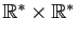 $ \mathbb{R}^{*}\times\mathbb{R}^{*}$
