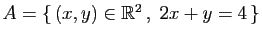 $ A=\{  (x,y)\in\mathbb{R}^2 ,\; 2x+y=4 \}$