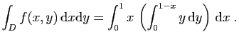 $ \displaystyle{
\int_D f(x,y) \mathrm{d}x\mathrm{d}y = \int_0^1 x \left(
\int_0^{1-x} y \mathrm{d}y\right) \mathrm{d}x\;.
}$