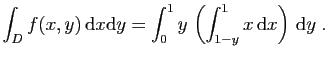 $ \displaystyle{
\int_D f(x,y) \mathrm{d}x\mathrm{d}y = \int_0^1 y \left(
\int_{1-y}^{1} x \mathrm{d}x\right) \mathrm{d}y\;.
}$