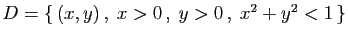 $ D=\{ (x,y) ,\;x>0 ,\;y>0 ,\; x^2+y^2<1 \}$