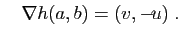 $\displaystyle \quad
\nabla h(a,b)=(v, -\!u)\;.
$