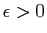 $ \epsilon>0$