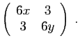$\displaystyle \left(\begin{array}{cc}
6x&3\\
3&6y
\end{array}\right)
\;.
$