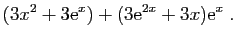 $\displaystyle (3x^2+3\mathrm{e}^x)+(3\mathrm{e}^{2x}+3x)\mathrm{e}^x\;.$