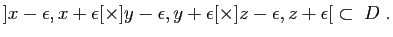 $\displaystyle ]x-\epsilon,x+\epsilon[\times]y-\epsilon,y+\epsilon[
\times ]z-\epsilon,z+\epsilon[
\;\subset\; D\;.
$