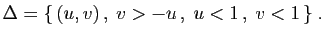 $\displaystyle \Delta=\{ (u,v) ,\; v>-u ,\;u<1 ,\;v<1 \}\;.
$