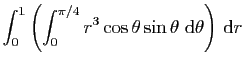 $\displaystyle \int_0^{1}\left(\int_{0}^{\pi/4} r^3\cos \theta \sin \theta \;\mathrm{d}\theta\right) \mathrm{d}r$
