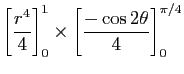 $\displaystyle \left[\frac{r^4}{4}\right]_0^1\times
\left[\frac{-\cos 2\theta}{4}\right]_0^{\pi/4}$