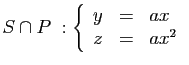$ S\cap P\;: \left\{\begin{array}{lcl}y&=&ax z&=&ax^2\end{array}\right.$