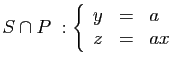 $ S\cap P\;: \left\{\begin{array}{lcl}y&=&a z&=&ax\end{array}\right.$