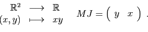 \begin{displaymath}
\begin{array}{rcl}
\mathbb{R}^2&\longrightarrow &\mathbb{R}\...
...}\quad MJ =
\left(
\begin{array}{cc}
y&x
\end{array}\right)\;.
\end{displaymath}