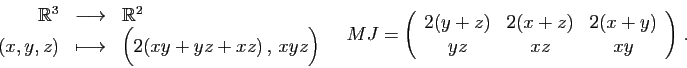 \begin{displaymath}
\begin{array}{rcl}
\mathbb{R}^3&\longrightarrow &\mathbb{R}^...
...y}{ccc}
2(y+z)&2(x+z)&2(x+y)\\
yz&xz&xy
\end{array}\right) .
\end{displaymath}