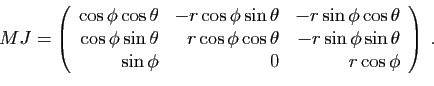 \begin{displaymath}
MJ =
\left(
\begin{array}{rrr}
\cos\phi\cos\theta&-r\cos\phi...
...in\phi\sin\theta\\
\sin\phi&0&r\cos\phi
\end{array}\right)\;.
\end{displaymath}