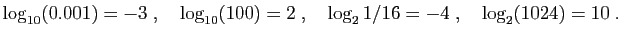$\displaystyle \log_{10}(0.001)=-3\;,\quad
\log_{10}(100)=2\;,\quad
\log_2{1/16}=-4\;,\quad
\log_2(1024)=10\;.
$
