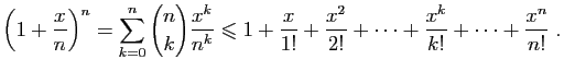 $\displaystyle \left(1+\frac{x}{n}\right)^n=
\sum_{k=0}^n \binom{n}{k}\frac{x^k}...
...1+\frac{x}{1!}+\frac{x^2}{2!}
+\cdots+\frac{x^k}{k!}+\cdots
+\frac{x^n}{n!}\;.
$