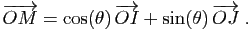 $\displaystyle \overrightarrow{OM}=\cos(\theta) \overrightarrow{OI}+
\sin(\theta) \overrightarrow{OJ}\;.
$