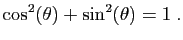 $\displaystyle \cos^2(\theta)+\sin^2(\theta)=1\;.
$