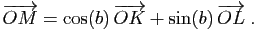 $\displaystyle \overrightarrow{OM}=\cos(b) \overrightarrow{OK}+
\sin(b) \overrightarrow{OL}\;.
$